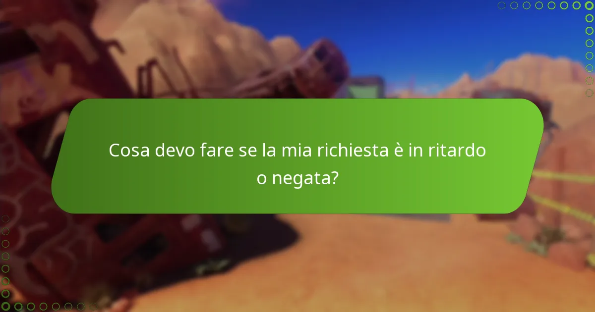 Cosa devo fare se la mia richiesta è in ritardo o negata?